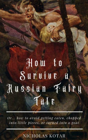 How to Survive a Russian Fairy Tale: Or… how to avoid getting eaten, chopped into little pieces, or turned into a goat